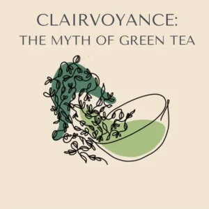 Clairvoyance The Myth of Green Tea - Cup of Tea Clackamas