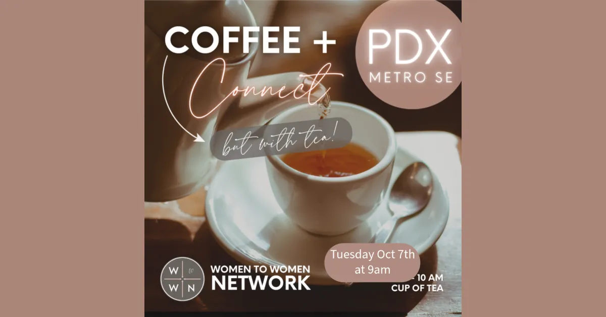 Coffee + PDX Metro SE Connect - Women to Women Network - Cup of Tea Clackamas